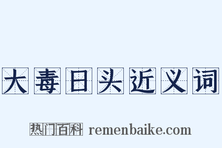 大毒日头近义词是什么意思的图片